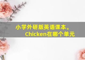 小学外研版英语课本。 Chicken在哪个单元